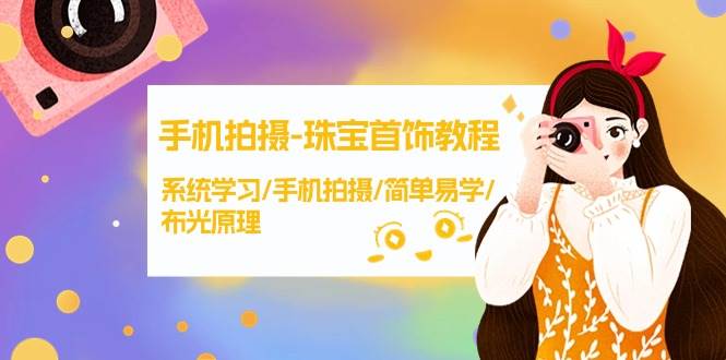 手机拍摄-珠宝首饰教程，系统学习/手机拍摄/简单易学/布光原理-38节无水印-宝籍资源