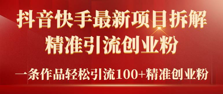 2024年抖音快手最新项目拆解视频引流创业粉，一天轻松引流精准创业粉100+-宝籍资源