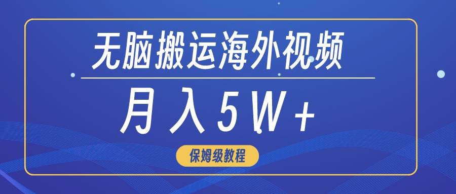 无脑搬运海外短视频，3分钟上手0门槛，月入5W+-宝籍资源