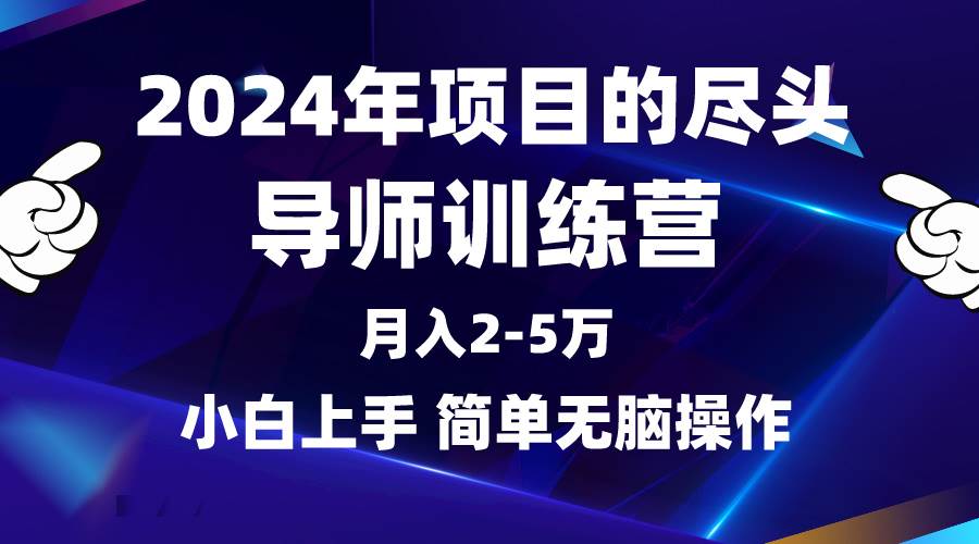 2024年做项目的尽头是导师训练营，互联网最牛逼的项目没有之一，月入3-5…-宝籍资源
