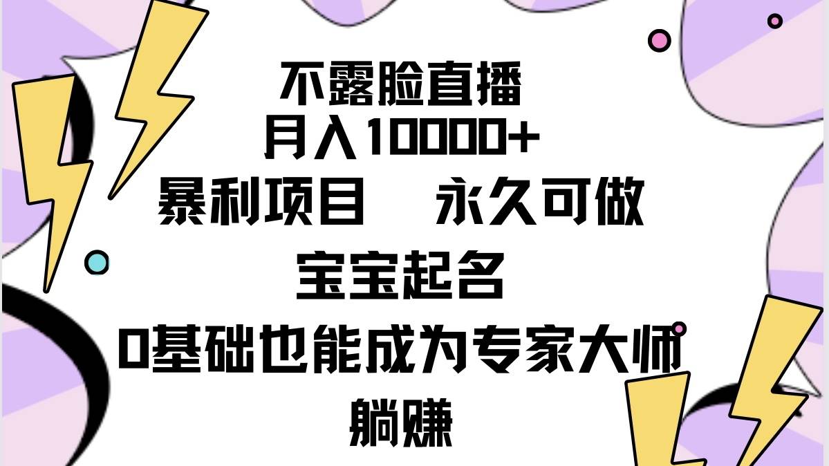 不露脸直播，月入10000+暴利项目，永久可做，宝宝起名（详细教程+软件）-宝籍资源