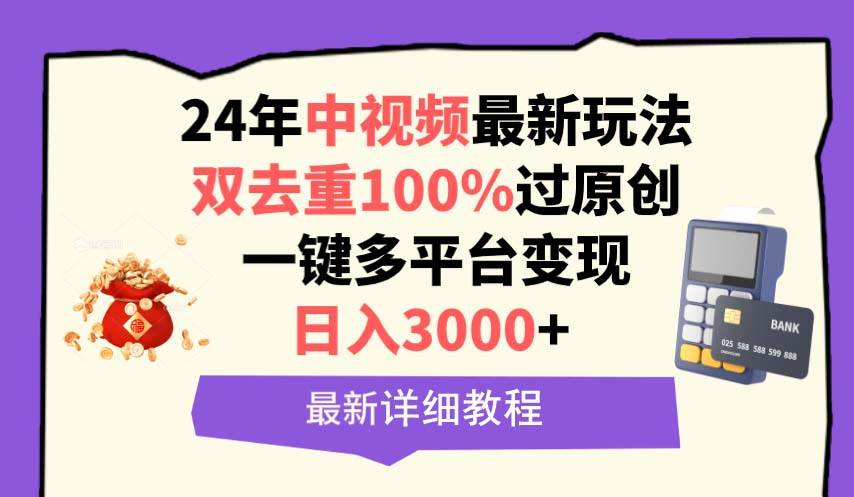 中视频24年最新玩法，双去重100%过原创，日入3000+一键多平台变现-宝籍资源