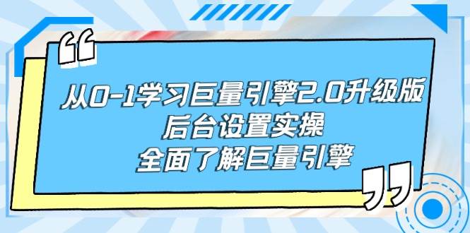 从0-1学习巨量引擎-2.0升级版后台设置实操，全面了解巨量引擎-宝籍资源