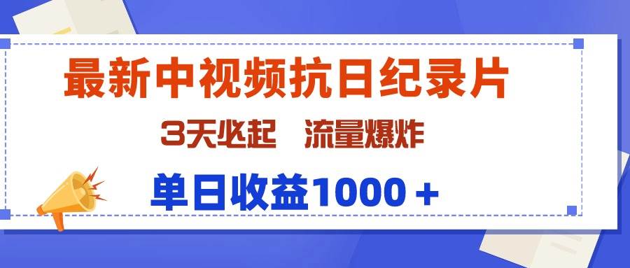 最新中视频抗日纪录片，3天必起，流量爆炸，单日收益1000＋-宝籍资源