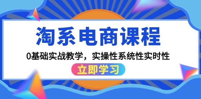 淘系电商课程，0基础实战教学，实操性系统性实时性（15节课）-宝籍资源
