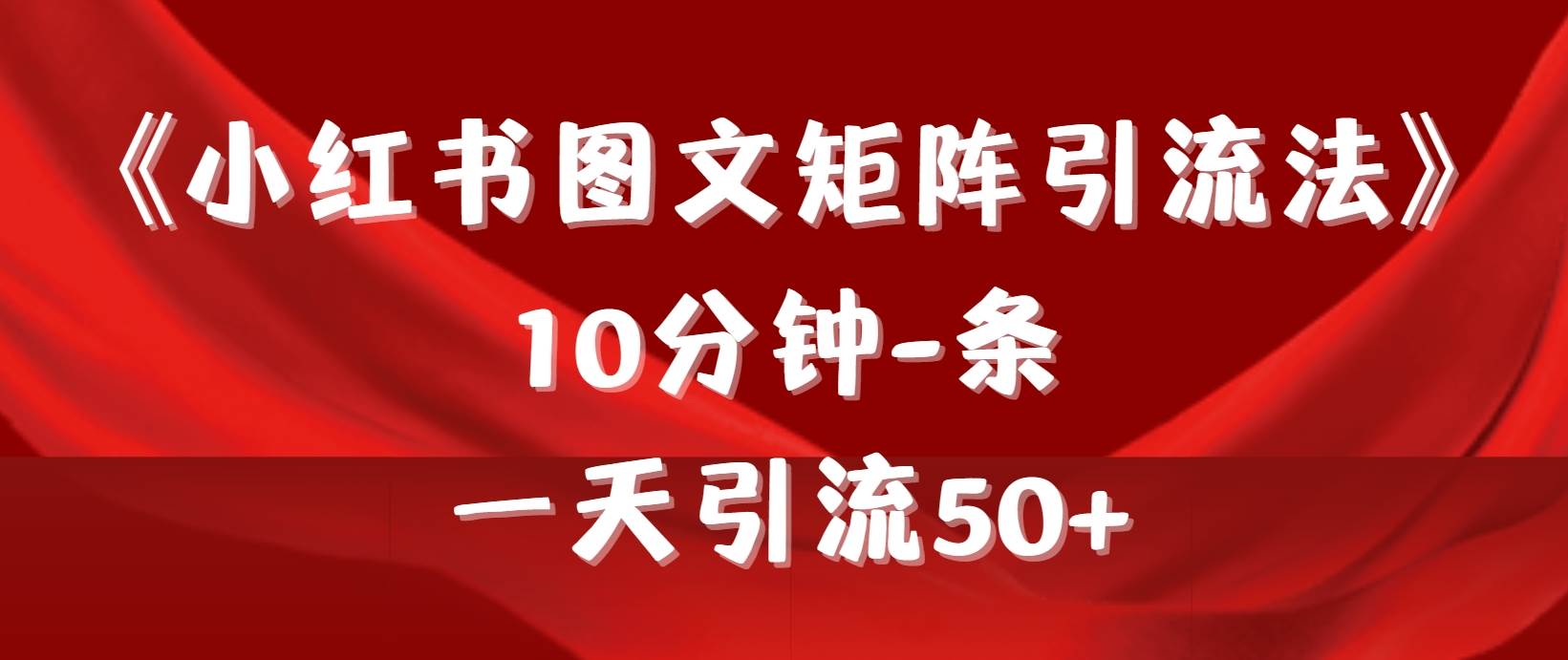 《小红书图文矩阵引流法》 10分钟-条 ，一天引流50+-宝籍资源