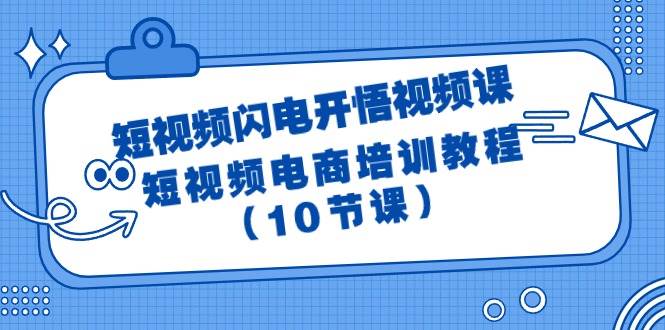 短视频-闪电开悟视频课：短视频电商培训教程（10节课）-宝籍资源