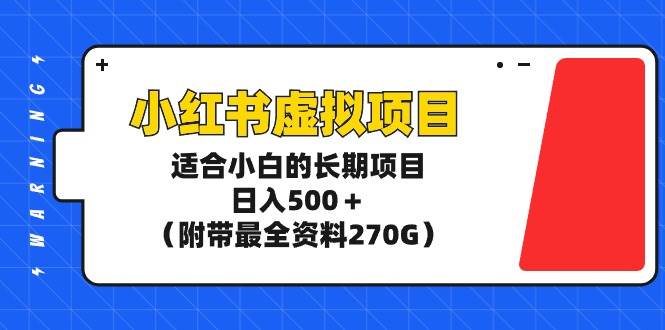 小红书虚拟项目，适合小白的长期项目，日入500＋（附带最全资料270G）-宝籍资源