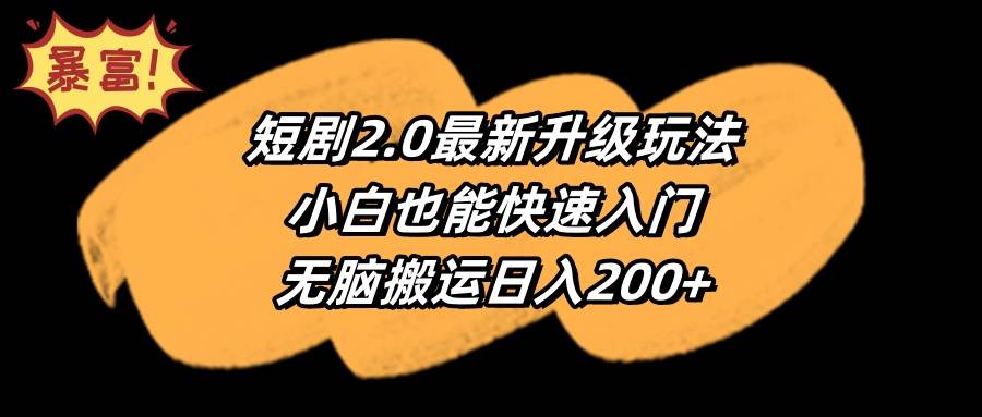 短剧2.0最新升级玩法，小白也能快速入门，无脑搬运日入200+-宝籍资源