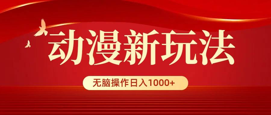 动漫新玩法，条条爆款，5分钟1条100%原创，小白无脑操作日入1000+-宝籍资源