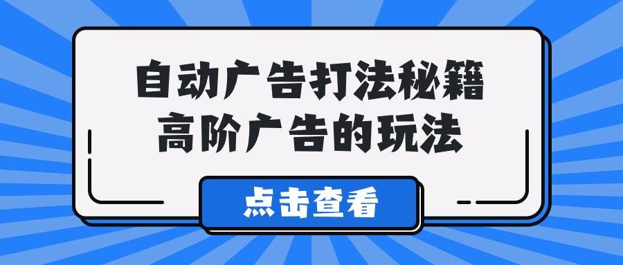 A lice自动广告打法秘籍，高阶广告的玩法-宝籍资源