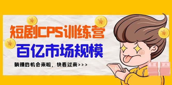 短剧CPS特训营，百亿市场规模，新手可躺赚的项目（35节）-宝籍资源