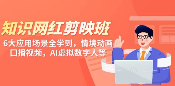 知识 网红剪映班，6大应用 场景全学到，情境动画，囗播视频，AI虚拟数字人-宝籍资源