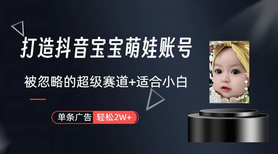 打造抖音宝宝账号，一条广告2W，大部分人忽略的超级赛道（教程+素材+软件）-宝籍资源