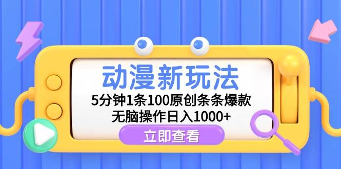 动漫新玩法，5分钟1条100原创条条爆款，无脑操作日入1000+-宝籍资源