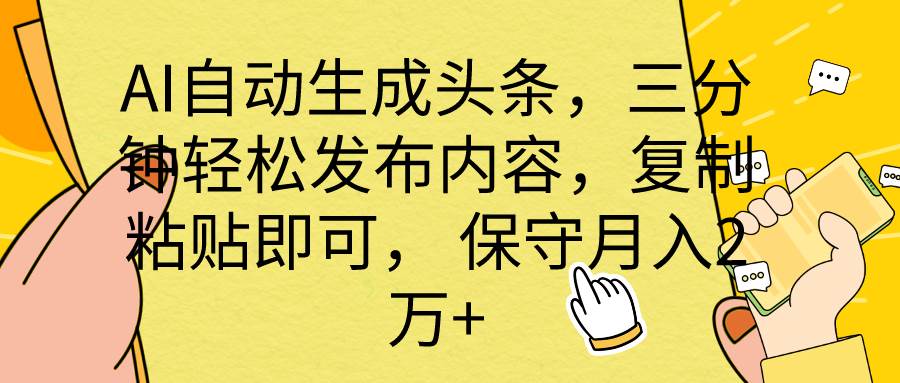 AI自动生成头条，三分钟轻松发布内容，复制粘贴即可， 保底月入2万+-宝籍资源