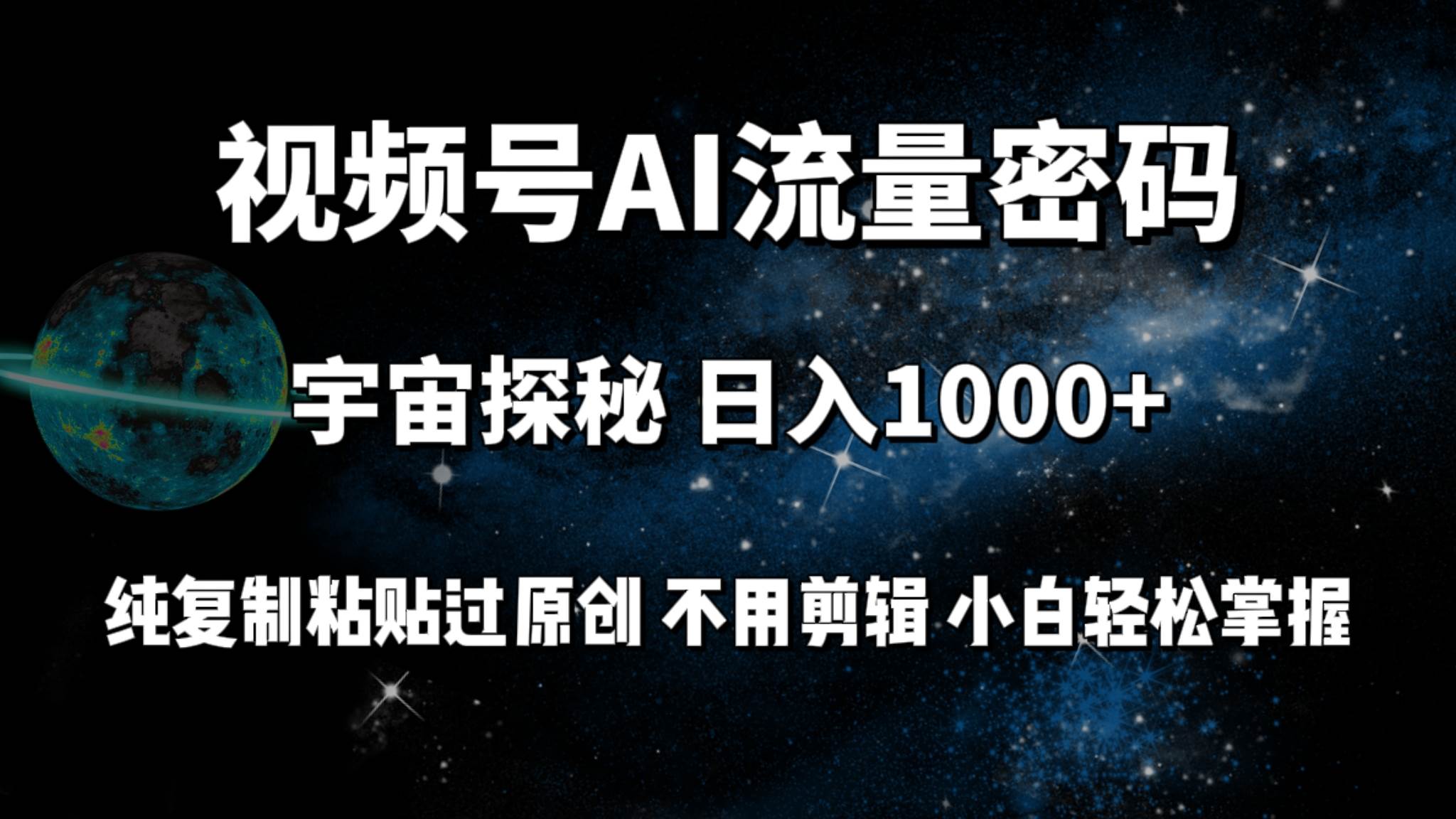 视频号流量密码宇宙探秘，日入100+纯复制粘贴原 创，不用剪辑 小白轻松上手-宝籍资源