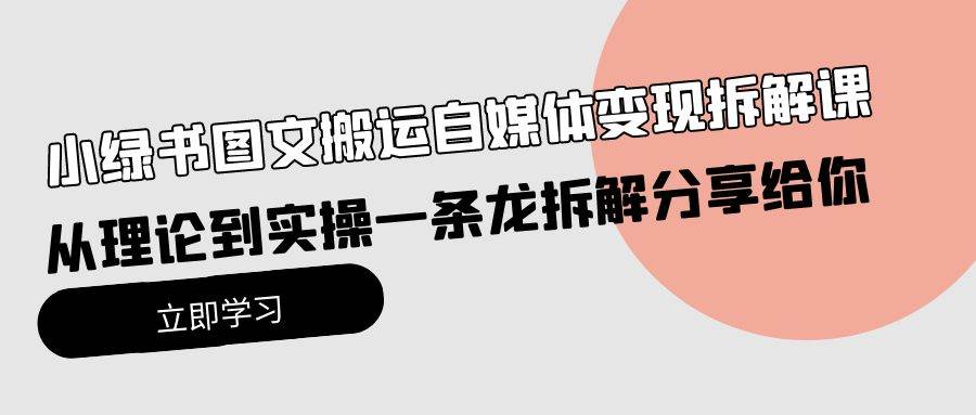 小绿书图文搬运自媒体变现拆解课，从理论到实操一条龙拆解分享给你-宝籍资源