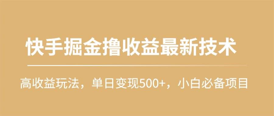 快手掘金撸收益最新技术，高收益玩法，单日变现500+，小白必备项目-宝籍资源