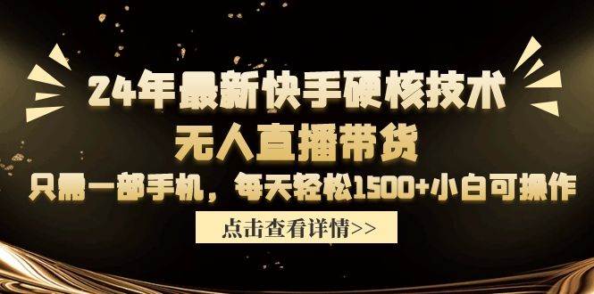 24年最新快手硬核技术无人直播带货，只需一部手机 每天轻松1500+小白可操作-宝籍资源