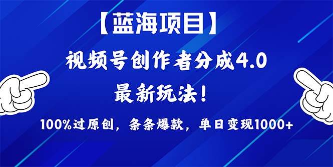 视频号创作者分成4.0玩法，100%过原创，条条爆款，单日1000+-宝籍资源