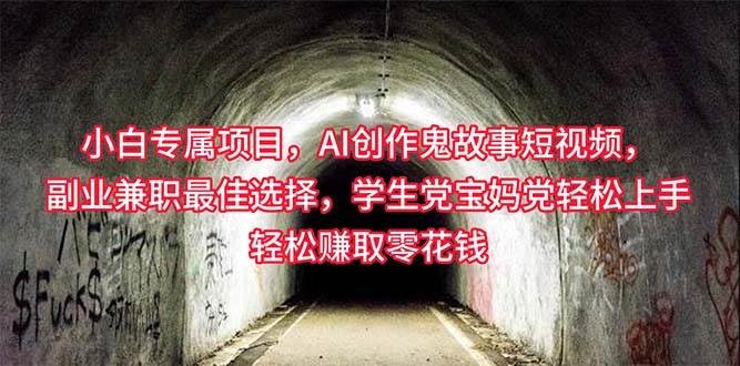 小白专属，AI创作灵异故事短视频，副业兼职最佳选择，学生党宝妈党轻松…-宝籍资源