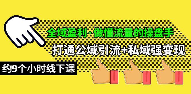 全域盈利·做懂流量的操盘手，打通公域引流+私域强变现，约9个小时线下课-宝籍资源