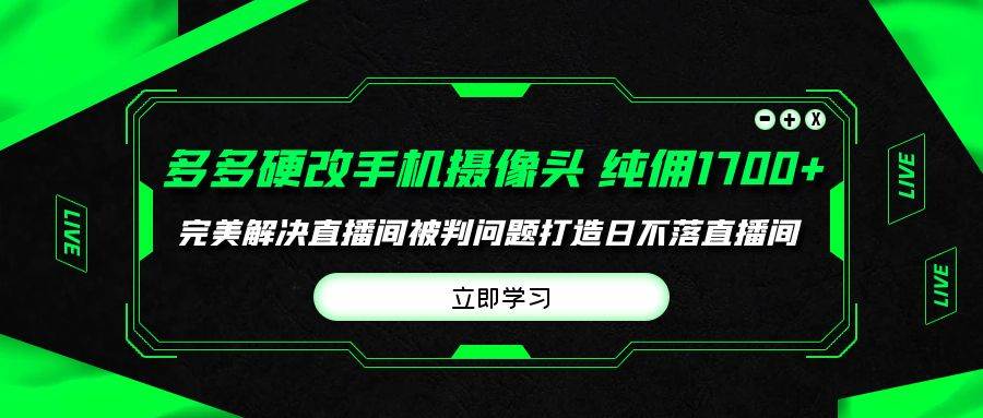 多多硬改手机摄像头，单场带货纯佣1700+完美解决直播间被判问题，打造日…-宝籍资源