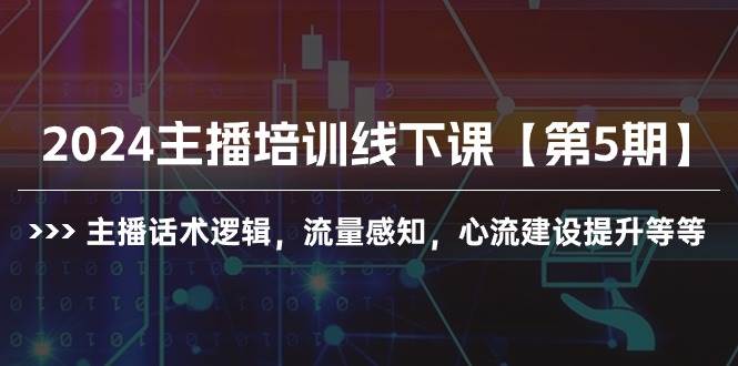 2024主播培训线下课【第5期】主播话术逻辑，流量感知，心流建设提升等等-宝籍资源