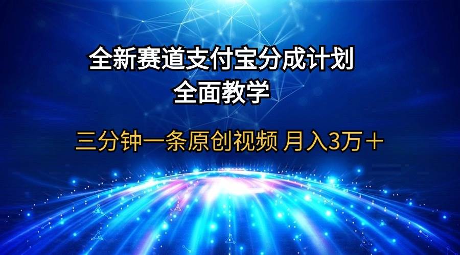 全新赛道  支付宝分成计划，全面教学 三分钟一条原创视频 月入3万＋-宝籍资源