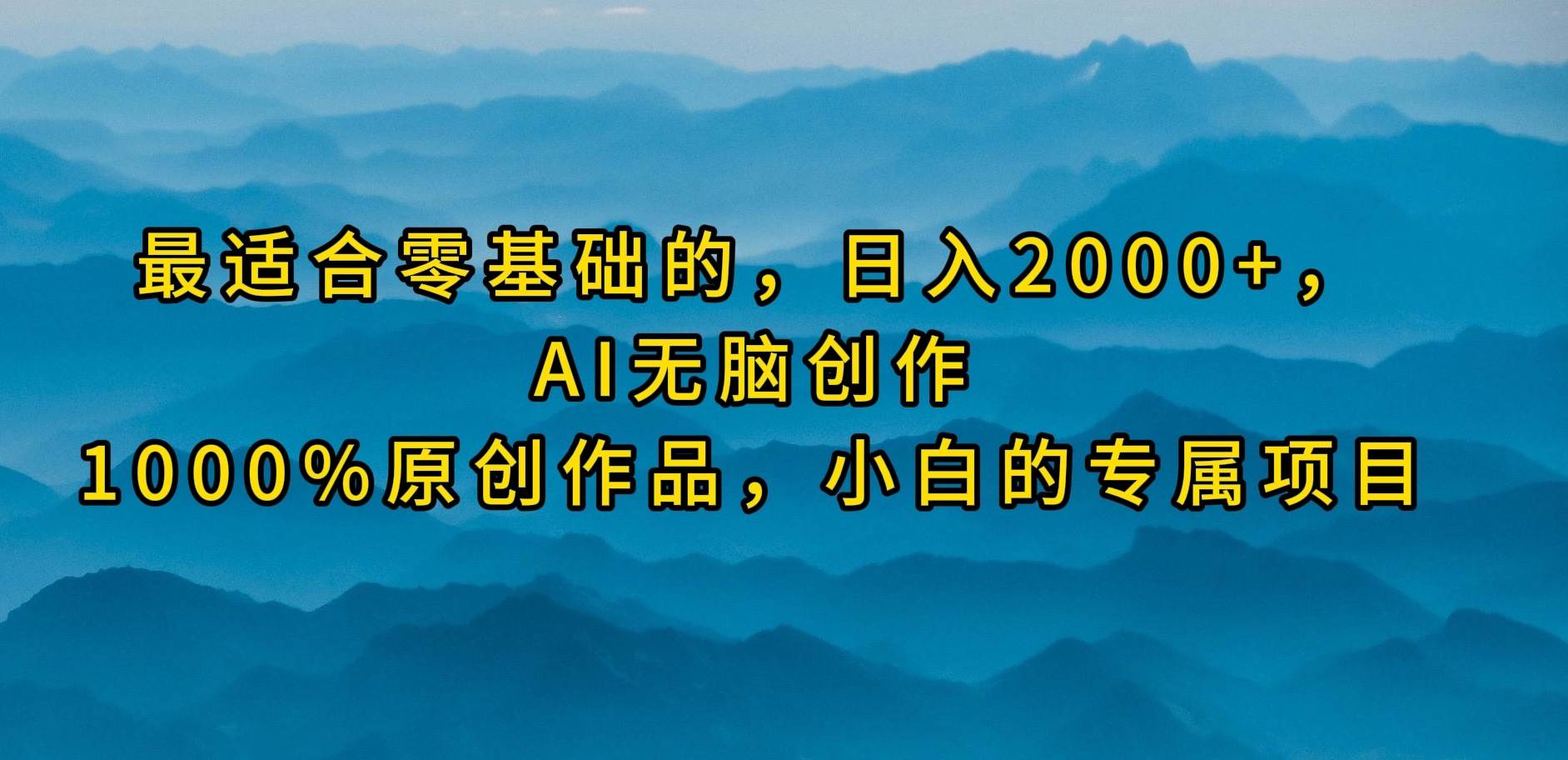 最适合零基础的，日入2000+，AI无脑创作，100%原创作品，小白的专属项目-宝籍资源