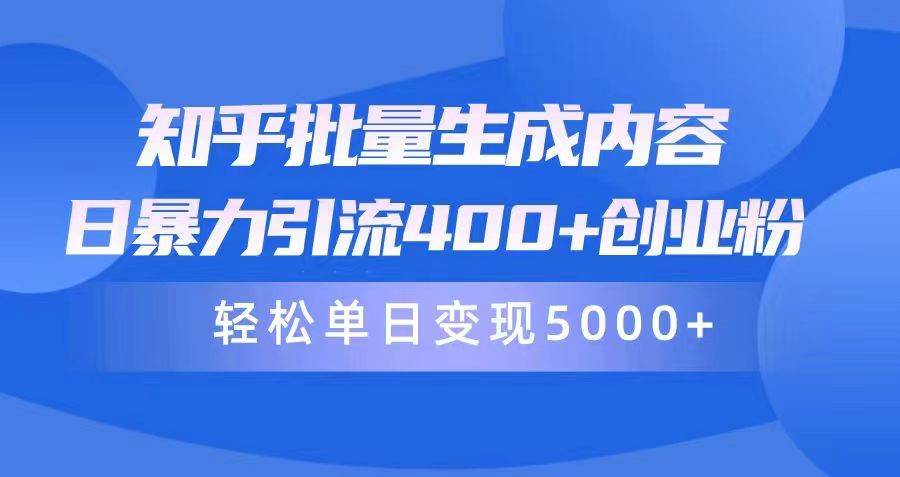 知乎批量生成内容，日暴力引流400+创业粉，轻松单日变现5000+-宝籍资源