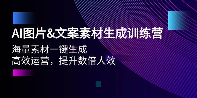 AI图片文案素材生成训练营，海量素材一键生成 高效运营 提升数倍人效-宝籍资源