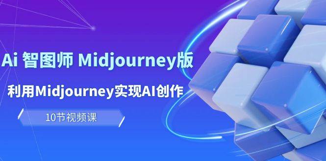 玩赚Ai 智图师 Midjourney版：利用Midjourney实现AI创作及变现（10节课）-宝籍资源