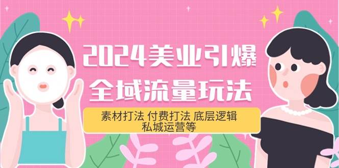 2024美业-引爆全域流量玩法，素材打法 付费打法 底层逻辑 私城运营等(31节)-宝籍资源