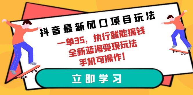 抖音最新风口项目玩法，一单35，执行就能搞钱 全新蓝海变现玩法 手机可操作-宝籍资源