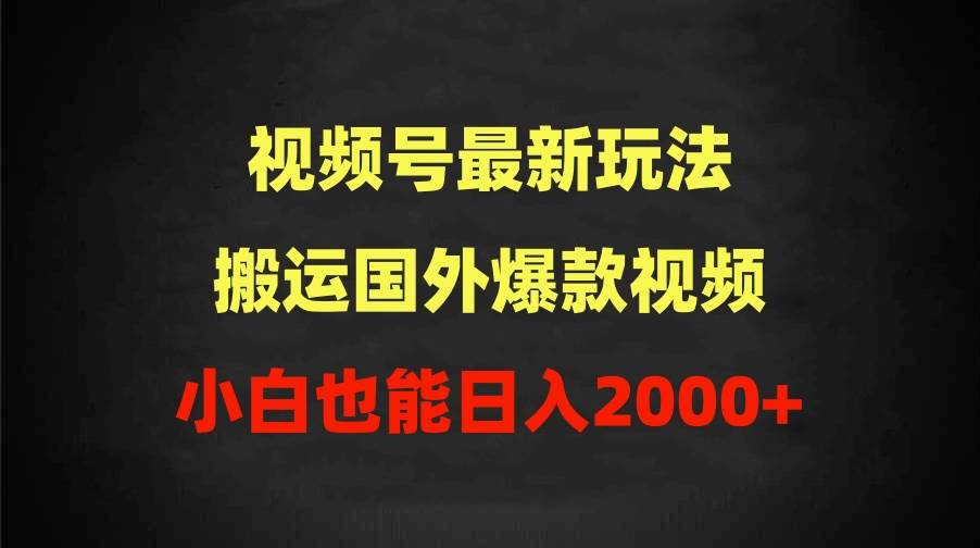 2024视频号最新玩法，搬运国外爆款视频，100%过原创，小白也能日入2000+-宝籍资源