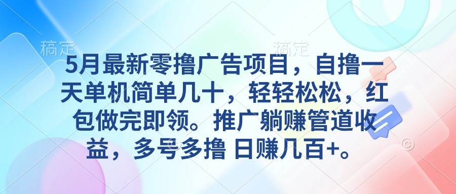 5月最新零撸广告项目，自撸一天单机几十，推广躺赚管道收益，日入几百+-宝籍资源