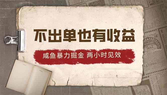 2024咸鱼暴力掘金，不出单也有收益，两小时见效，当天突破500+-宝籍资源