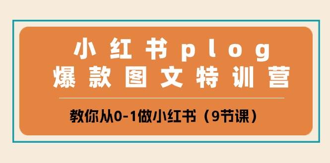 小红书 plog爆款图文特训营，教你从0-1做小红书（9节课）-宝籍资源