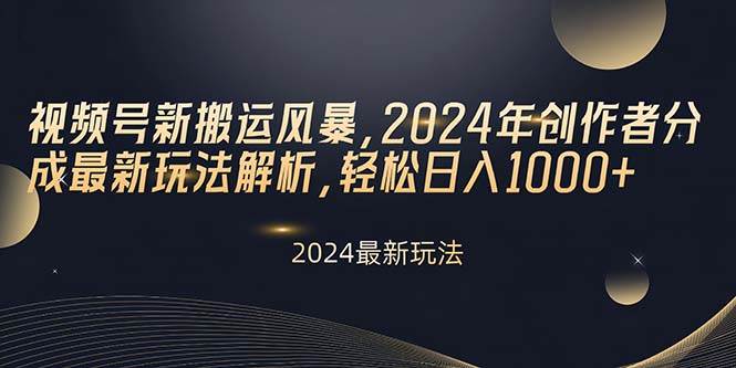 视频号新搬运风暴，2024年创作者分成最新玩法解析，轻松日入1000+-宝籍资源