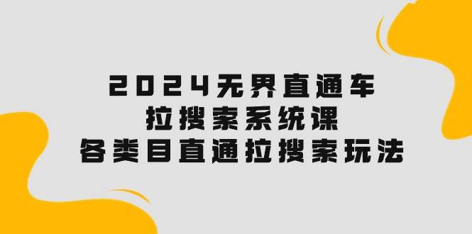 2024无界直通车·拉搜索系统课：各类目直通车 拉搜索玩法！-宝籍资源