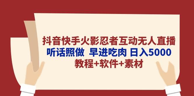 抖音快手火影忍者互动无人直播 听话照做  早进吃肉 日入5000+教程+软件…-宝籍资源
