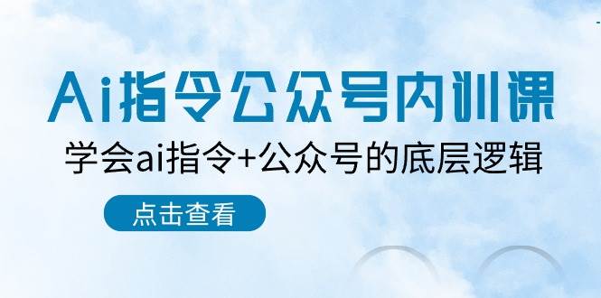 Ai指令-公众号内训课：学会ai指令+公众号的底层逻辑（7节课）-宝籍资源