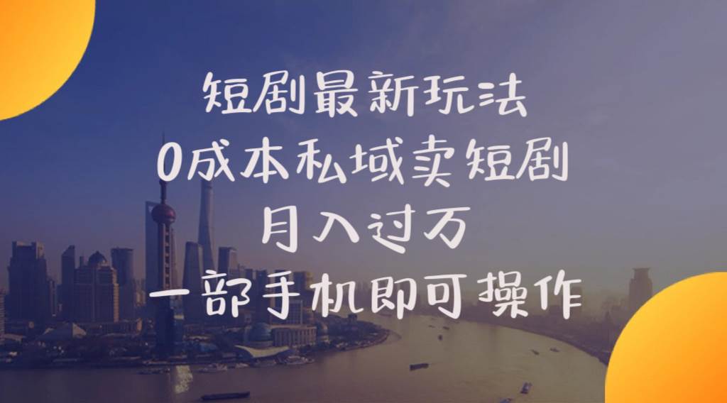短剧最新玩法    0成本私域卖短剧     月入过万     一部手机即可操作-宝籍资源