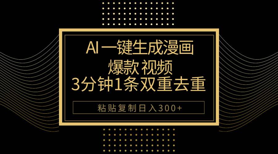 AI一键生成爆款漫画视频，3分钟1条双重去重100%过原创，粘贴复制日入500+-宝籍资源