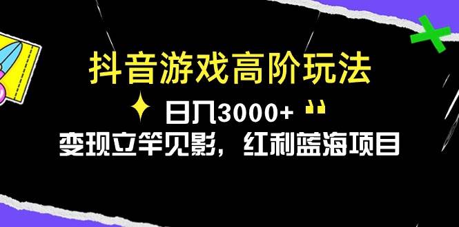 抖音游戏高阶玩法，日入3000+，变现立竿见影，红利蓝海项目-宝籍资源
