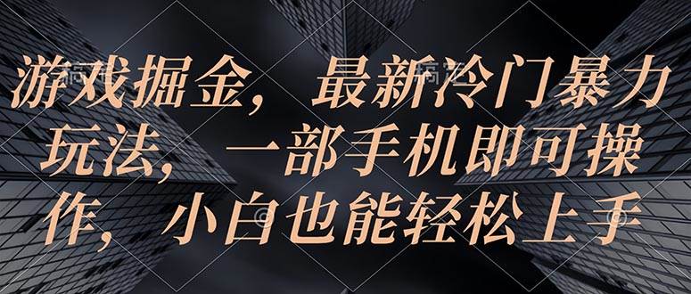 游戏掘金，最新冷门暴力玩法，一部手机即可操作，小白也能轻松上手-宝籍资源