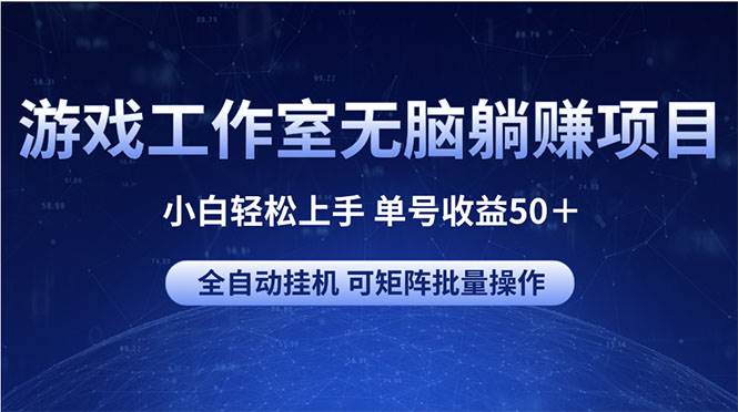 游戏工作室无脑躺赚项目 小白轻松上手 单号收益50＋ 可矩阵批量操作-宝籍资源