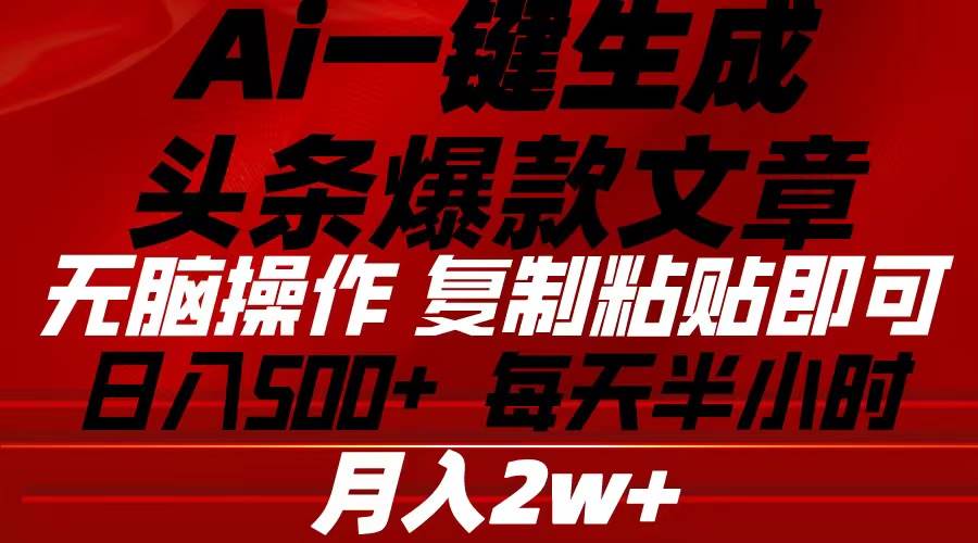 Ai一键生成头条爆款文章 复制粘贴即可简单易上手小白首选 日入500+-宝籍资源